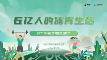 6亿人的体育生活:2021抖音体育生态白皮书-抖音体育&巨量算数-2022.6-50页