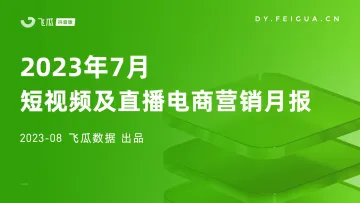 【飞瓜抖音】2023年7月短视频及直播电商营销月报-28页