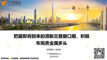 月度博览-贵金属:把握即将到来的滞胀交易窗口期,积极布局贵金属多头-20220328-广州期货-21页