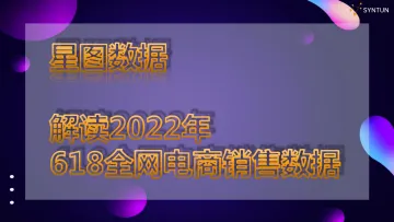 电商行业:解读2022年618全网电商销售数据-20220622-星图数据-32页