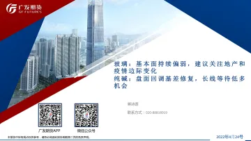 玻璃,基本面持续偏弱,建议关注地产和疫情边际变化,纯碱,盘面回调基差修复,长线等待低多机会-20220424-广发期货-44页
