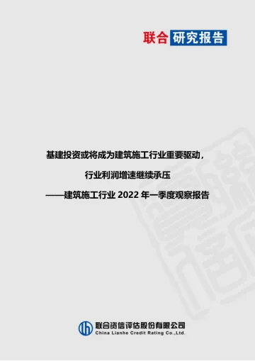 建筑施工行业2022年一季度观察报告:基建投资或将成为建筑施工行业重要驱动,行业利润增速继续承压-20220531-联合资信-17页