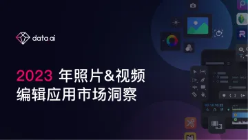 2023年照片 视频编辑应用市场洞察报告-data.ai 听光Vic