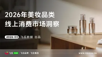 2026年飞瓜抖音美妆品类线上消费市场洞察报告-飞瓜数据 听光Vic
