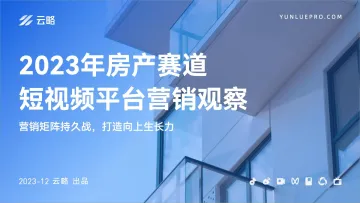 2023年房产赛道短视频平台营销观察报告-云略 听光Vic