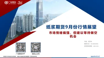 纸浆期货9月份行情展望:市场情绪偏强,但建议等待做空机会-20230903-广发期货-21页_1