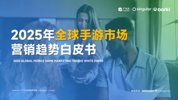 2025年全球手游市场营销趋势白皮书-智线云科技(北京) 听光Vic