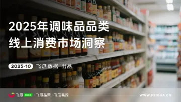 2025年调味品品类线上消费市场洞察-飞瓜数据 听光Vic
