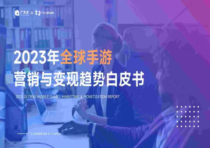 2023年全球手游营销与变现趋势白皮书-广大大 听光vic