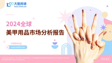 2024全球美甲用品市场分析报告-大数跨境