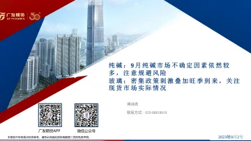 纯碱:9月纯碱市场不确定因素依然较多,注意规避风险,玻璃,密集政策刺激叠加旺季到来,关注现货市场实际情况-20230903-广发期货-41页