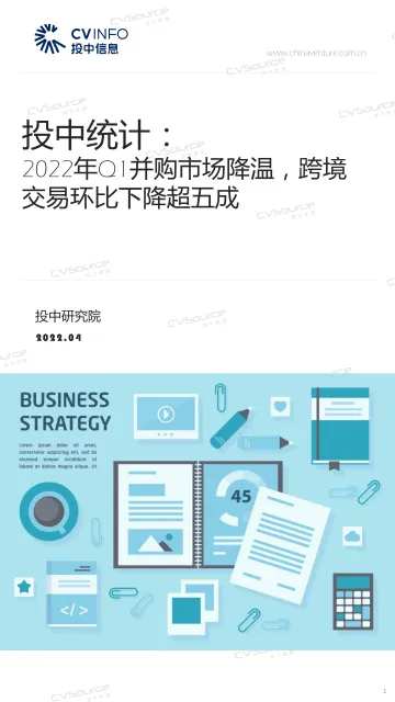 投中统计:2022年Q1并购市场降温,跨境交易环比下降超五成-21页