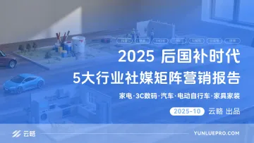 2025后国补时代5大行业社媒矩阵营销报告(家电、3C数码、汽车、电动自行车、家具家装)-云略 听光Vic