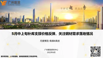 焦煤&焦炭月度博览:5月中上旬补库支撑价格反弹,关注钢材需求落地情况-20220430-广州期货-21页
