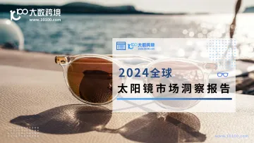大数跨境：2024全球太阳镜市场洞察报告