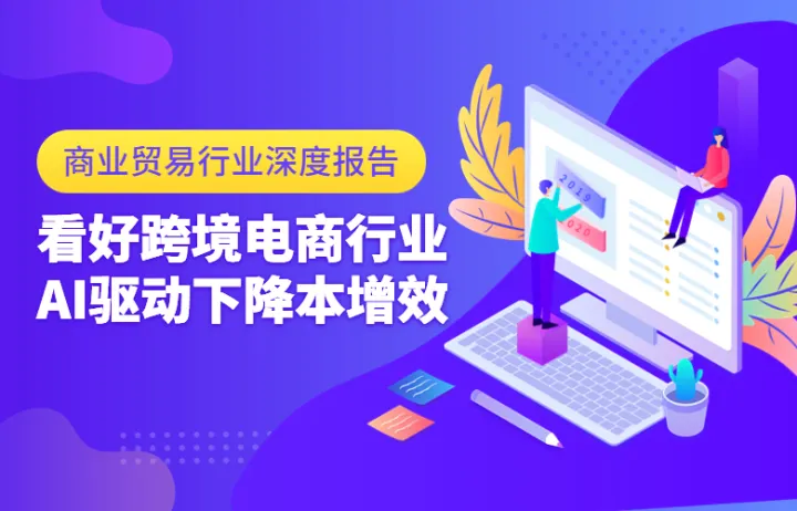 商业贸易行业深度报告 - 看好跨境电商行业低基数下业绩反弹AI驱动下降本增效