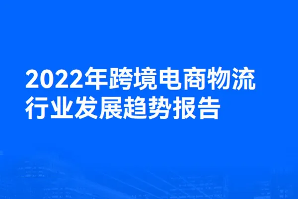 2022年跨境电商物流行业发展趋势报告