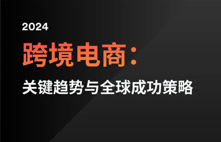 2024跨境电商:关键趋势与全球成功策略报告