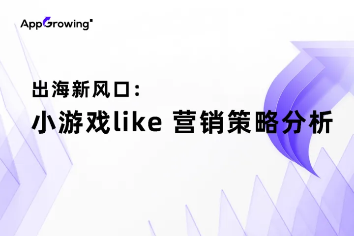 2024年出海新风口：“小游戏like”出海营销策略分析报告