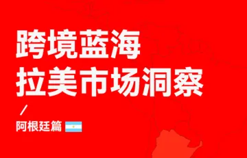 跨境蓝海拉美市场洞察-阿根廷篇