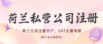 如何在荷兰成立一家私人有限责任公司？荷兰VAT注册