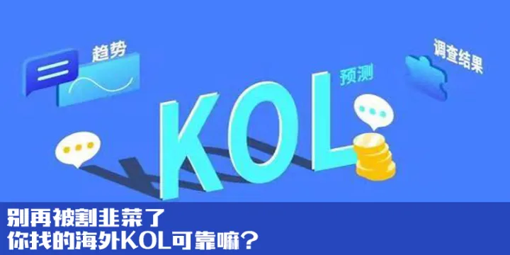 别再被割韭菜了，你找的海外KOL可靠嘛？