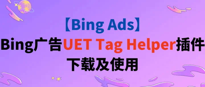【Bing Ads】Bing广告UET Tag Helper插件下载及使用