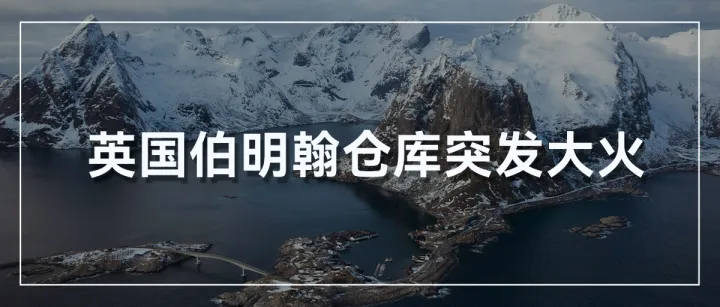 紧急！英国伯明翰仓库突发大火，预计损失高达数亿