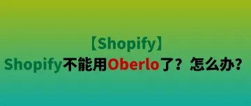 【<em>Shopify</em>】<em>Shopify</em>不能用Oberlo了？怎么办？