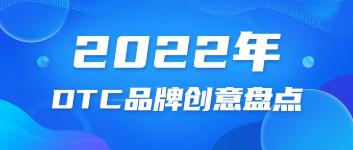 盘点2022年10个DTC品牌的创意灵感！
