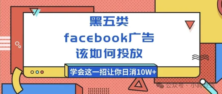 黑五类facebook广告该如何投放，学会这一招让你日消10W+