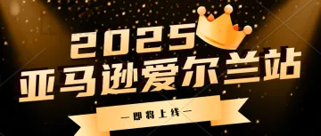 跨境热点资讯-亚马逊将于2025年推出爱尔兰站点！！！亚马逊非洲站正式上线