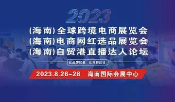 2023海南跨境电商展览会8月26-28日海南国际会展中心