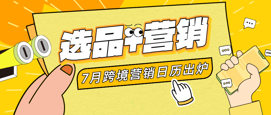 7月跨境电商营销日历出炉！节点抢先看，商机抢先占！