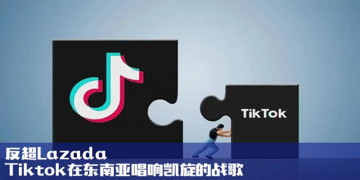 反超Lazada，Tiktok在东南亚唱响凯旋的战歌