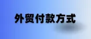 一篇搞懂外贸付款方式，外贸人收藏