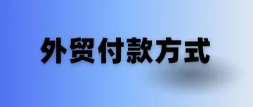 一篇搞懂外贸付款方式，外贸人收藏