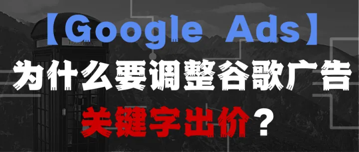 【Google Ads】为什么要调整谷歌广告关键字出价？