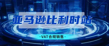 亚马逊最新消息，卖家2024年1月1日未上传比利时VAT将被暂停销售