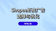 Shopee虾皮：广告类型选择与效果优化要点