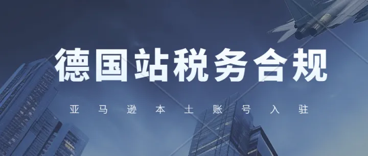 亞馬遜德國站稅務合規(guī)，德國VAT注冊申報，德國公司注冊，亞馬遜歐洲站德國本土賬號