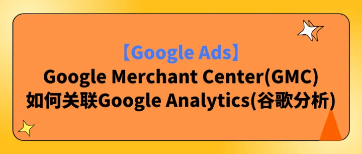 【Google Ads】Google Merchant Center(GMC)如何关联Google Analytics(谷歌分析)