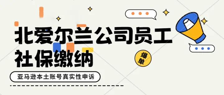 境外注册北爱尔兰公司怎么给员工缴纳社保？亚马逊本土账号真实性申诉资料
