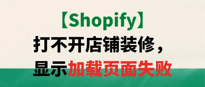 【Shopify】打不开店铺装修，显示加载页面失败