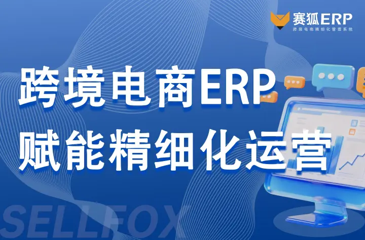 跨境电商ERP赋能精细化运营：赛狐ERP助力卖家破解增长困局